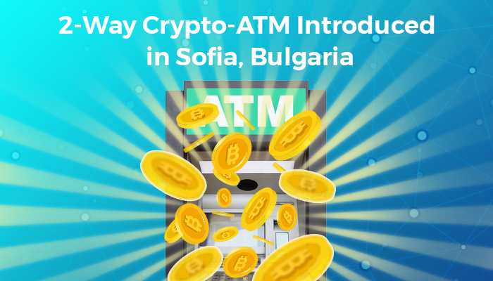 2-Way Crypto-ATM Introduced in Sofia, Bulgaria
